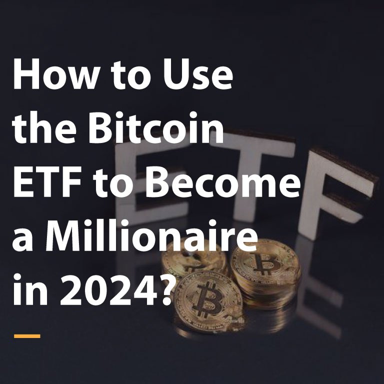 How to Use the Bitcoin ETF to a Millionaire in 2024?