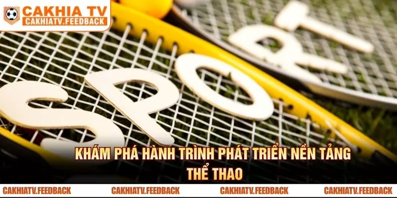Khám phá hành trình phát triển nền tảng thể thao trực tuyến Cakhia TV
